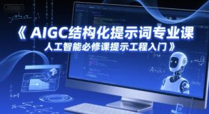 AIGC结构化提示词专业课，人工智能必修课提示工程入门-大兵轻创资源库
