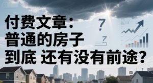 付费文章：普通的房子到底还有没有前途？-大兵轻创资源库