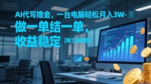 AI代写撸金，一台电脑轻松月入1-3W，做一单结一单，收益稳定【附工具教程】-大兵轻创资源库