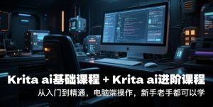 krita ai基础课程+Krita ai进阶课程,从入门到精通,电脑端操作,新手老手都可以学-大兵轻创资源库