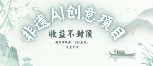 创意热门赛道，纯AI制作非遗书签，收益不封顶-大兵轻创资源库