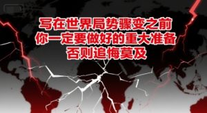 付费文章：写在世界局势骤变之前，你一定要做好的重大准备，否则追悔莫及-大兵轻创资源库