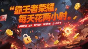 靠王者荣耀,每天花两小时,多种变现,拉新、账号租赁,账号交易,月入几个W【揭秘】-大兵轻创资源库