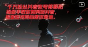 千万粉丝抖音账号幕后操盘手教你如何做抖音，掘金短视频自建流量池-大兵轻创资源库