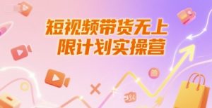 短视频带货无上限计划实操营，新人短视频带货工具流养号破播文案运营篇课程-大兵轻创资源库