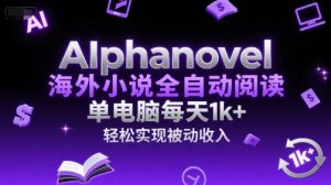 AIphanovel海外小说全自动阅读，单电脑每天1k+，轻松实现被动收入【揭秘】-大兵轻创资源库