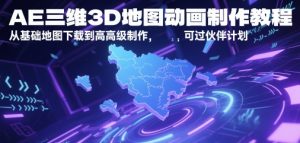 AE三维3D地图动画制作教程,从基础地图下载到高级制作,可过伙伴计划-大兵轻创资源库