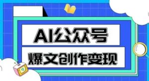 AI公众号爆文创作变现,教你一分钟生成一篇原创爆款文章-大兵轻创资源库