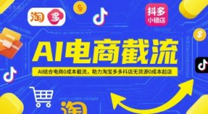 AI电商截流项目，AI结合电商0成本截流，助力淘宝多多抖店无货源0成本起店-大兵轻创资源库