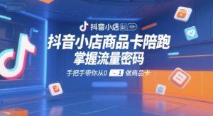 抖音小店商品卡陪跑，掌握流量密码，手把手带你从0-1做商品卡-大兵轻创资源库