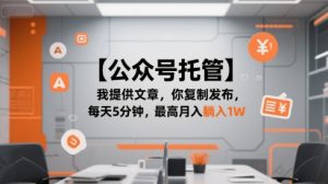 【公众号托管 】我提供文章,你复制发布,每天5分钟,最高月入躺入1W【揭秘】-大兵轻创资源库