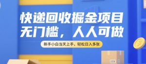 快递回收掘金项目，无门槛，人人可做，新手小白当天上手，轻松日入多张【揭秘】-大兵轻创资源库