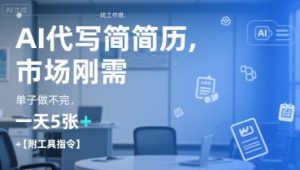 AI代写简历，找工作难，市场刚需，单子做不完，一天5张+【附工具指令】-大兵轻创资源库