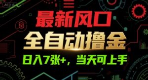 最新风口，全自动撸金，日入7张+，当天可上手【揭秘】-大兵轻创资源库
