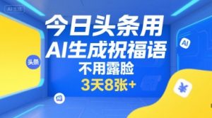 今日头条用AI生成祝福语,不用拍摄,不用露脸,3天8张+-大兵轻创资源库