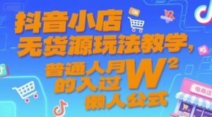 抖音小店无货源玩法教学，普通人月入过W的懒人公式-大兵轻创资源库
