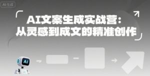 AI文案生成实战营：从灵感到成文的精准创作-大兵轻创资源库