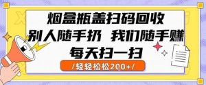 烟盒瓶盖扫码回收，别人随手扔 我们随手挣，闷声发大财，每天扫一扫，轻轻松松2张【揭秘】-大兵轻创资源库