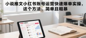 小说推文小红书账号运营快速爆单实操,这个方法,简单且粗暴-大兵轻创资源库