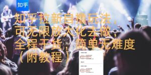 知乎拉新自撸玩法，可无限放大化去做，全程干货，简单无难度(附教程)-大兵轻创资源库