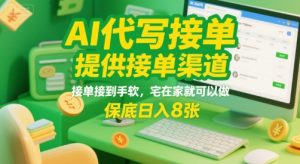 AI代写接单，提供接单渠道，接单接到手软，宅在家就可以做，保底日入8张【揭秘】-大兵轻创资源库