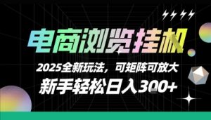 电商浏览挂G，2025全新玩法，新手轻松日入3张+可矩阵可放大【揭秘】-大兵轻创资源库