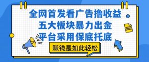 全网首发看广告撸收益，五大板块暴力出金，平台采用保底托底，挣钱是如此轻松作【揭秘】-大兵轻创资源库
