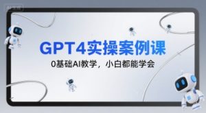 GPT4实操案例课，0基础AI教学，小白都能学会-大兵轻创资源库