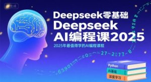 Deepseek零基础AI编程课2025,2025年最值得学的AI编程课程-大兵轻创资源库