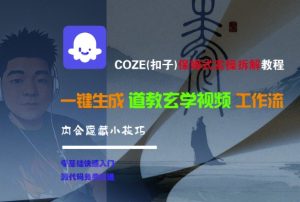COZE(扣子)保姆式实操拆解教程，一键生成道教玄学视频工作流，内含隐藏小技巧-大兵轻创资源库