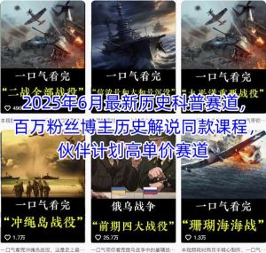 2025年6月最新历史科普赛道，百万粉丝博主历史解说同款课程，伙伴计划高单价赛道-大兵轻创资源库