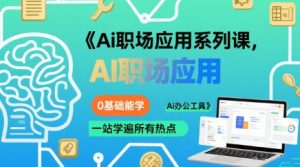 Ai职场应用系列课,0基础能学,一站学遍所有热点Ai办公工具-大兵轻创资源库