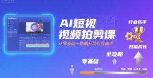 AI短视频拍剪课，全攻略到精通，带你从零基础一路飙升至行业高手-大兵轻创资源库