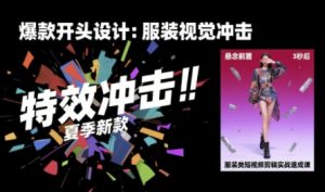 服装类短视频剪辑实战速成课，30天掌握算法适配剪辑术，完播率提升25%-大兵轻创资源库