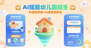 AI赋能幼儿园招生，AI自动获客+AI全自动招生-大兵轻创资源库