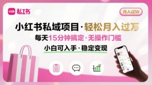 小红书私域项目 月入过W非常轻松 每天15分钟即可搞定，无任何操作门槛，小白可入手-大兵轻创资源库