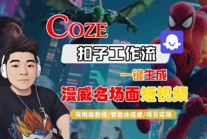 COZE扣子工作流一键生成漫威名场面短视频，保姆级教程-智能体搭建-项目实操-大兵轻创资源库