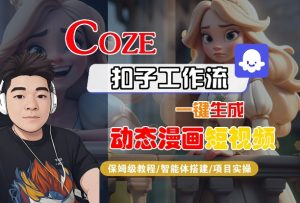 COZE扣子工作流一键生成动态漫画短视频，保姆级教程-智能体搭建-项目实操-大兵轻创资源库