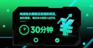 纯绿色长期稳定变现的项目，制作简单，每天半小时月入过1W-大兵轻创资源库