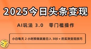今日头条新玩法：AI玩法 3.0.零门槛操作，小白每天 2 小时照做就能日入3张 + 的实测变现技巧-大兵轻创资源库