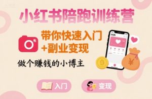 小红书陪跑训练营，带你快速入门+副业变现，做个賺钱的小博主-大兵轻创资源库