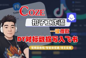 COZE扣子工作流一键提取DY对标数据写入飞书，保姆级教程-智能体搭建-项目实操-大兵轻创资源库