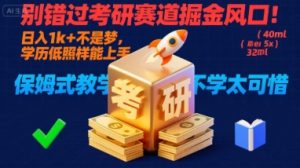 别错过考研赛道掘金风口！日入 1k + 不是梦，学历低照样能上手，保姆式教学包会，不学太可惜【揭秘】-大兵轻创资源库