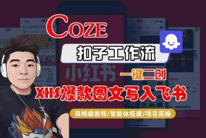 Coze智能体工作流一键二创小红书爆款图文写入飞书，全流程保姆级教学-大兵轻创资源库