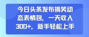 今日头条发布搞笑动态表情包，一天收入3张+，新手轻松上手-大兵轻创资源库