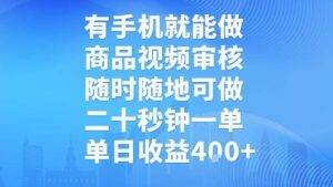 有手机就能做，商品视频审核，随时随地可做，二十秒钟一单，单日收益【揭秘】-大兵轻创资源库