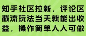 知乎社区拉新，评论区截流玩法当天就能出收益，操作简单人人可做-大兵轻创资源库