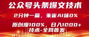 公众号头条号爆文技术，2分钟一篇，原创度100%，朱雀AI味0%，复制粘贴，日入1k【揭秘】-大兵轻创资源库