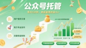 【公众号托管 】我提供文章，你发布，每天5分钟，单篇最高收益1k+【揭秘】-大兵轻创资源库