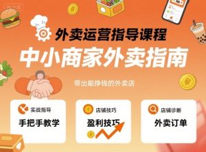外卖运营指导课程，中小商家外卖指南，手把手带出能挣钱的外卖店-大兵轻创资源库
